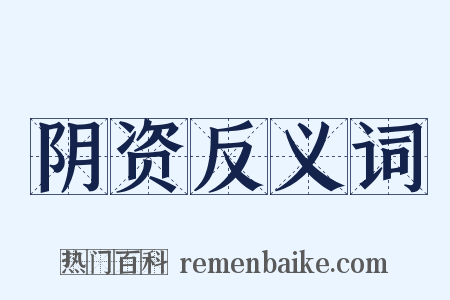 阴资反义词是什么意思的图片